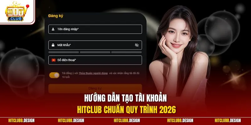 Hướng dẫn tạo tài khoản Hitclub chuẩn quy trình 2026