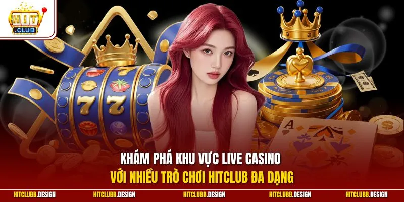 Khám phá khu vực live casino với nhiều trò chơi Hitclub đa dạng